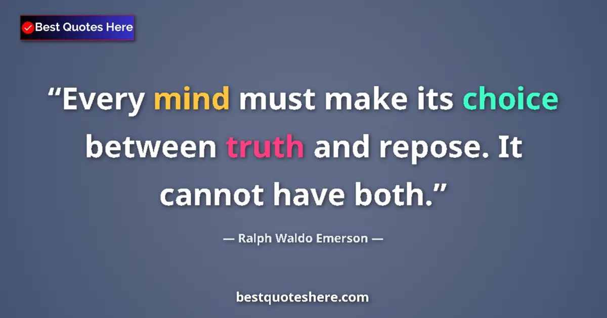 Ralph Waldo Emerson quote: "Every mind must make its choice between truth and repose...."