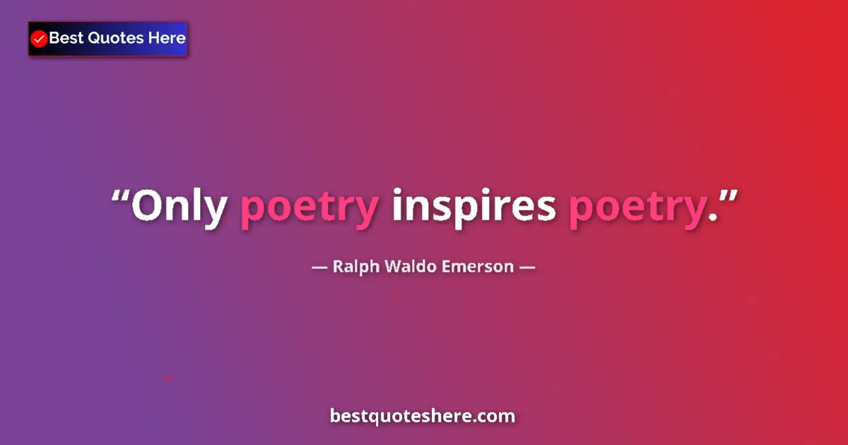 Quote by Ralph Waldo Emerson: Only poetry inspires poetry....