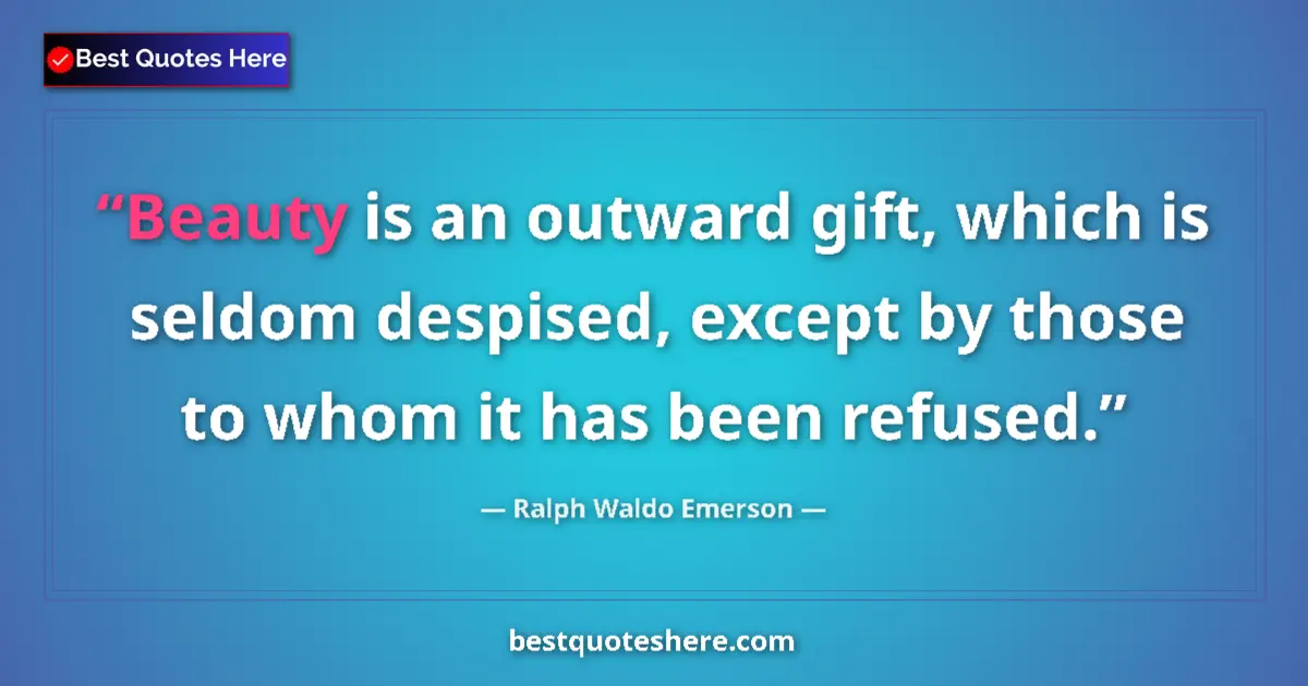 Image for the quote by Ralph Waldo Emerson: Beauty is an outward gift, which is seldom despised, except by those to whom it has been refused....