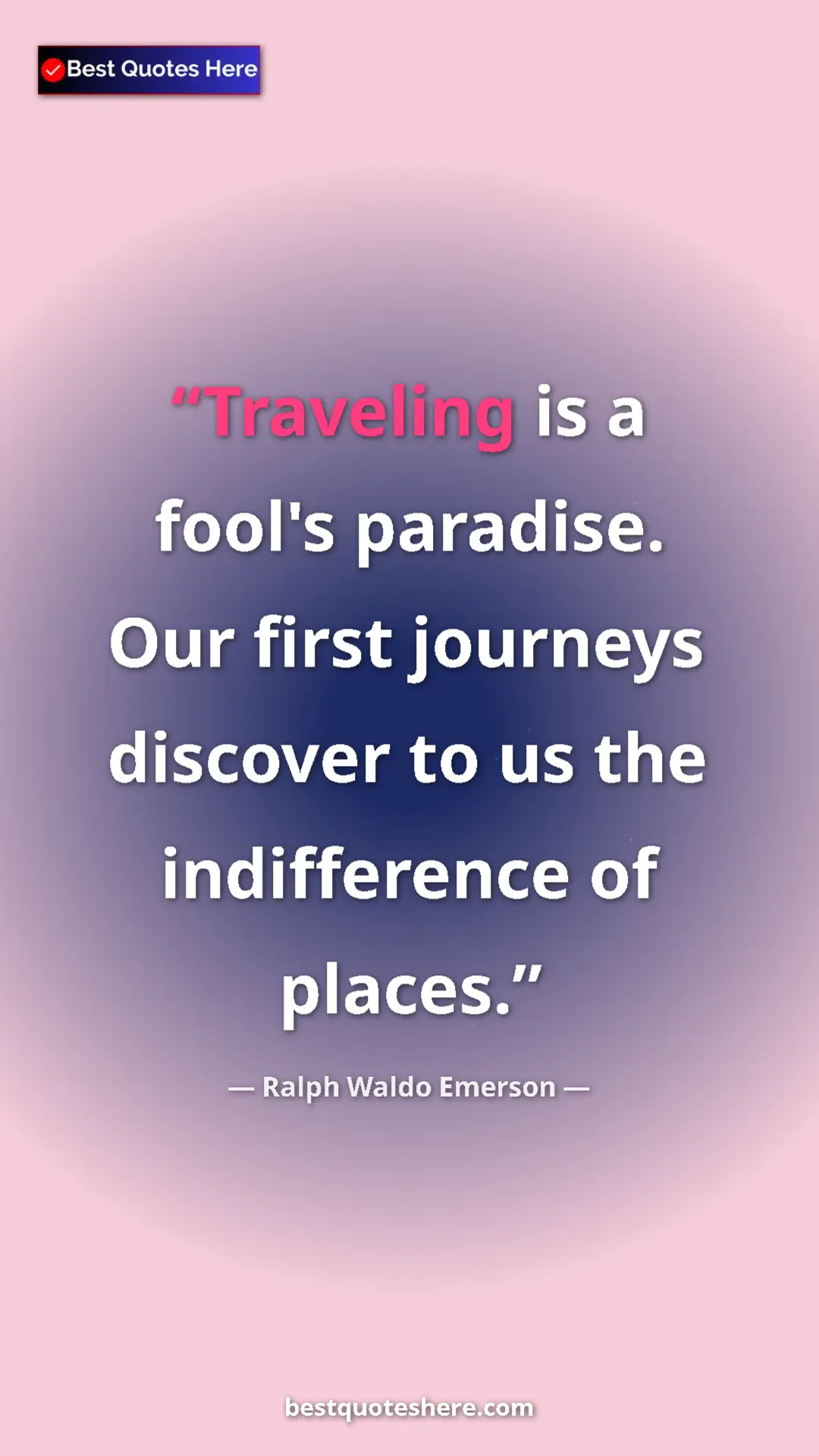 Ralph Waldo Emerson Quote Card: "Traveling is a fool's paradise. Our first journeys discover..." Pinterest quote poster by Ralph Waldo Emerson: "Traveling is a fool's paradise. Our first journeys discover..."