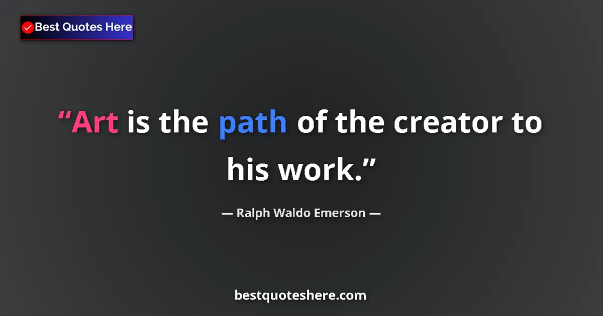 Quote by Ralph Waldo Emerson: Art is the path of the creator to his work....