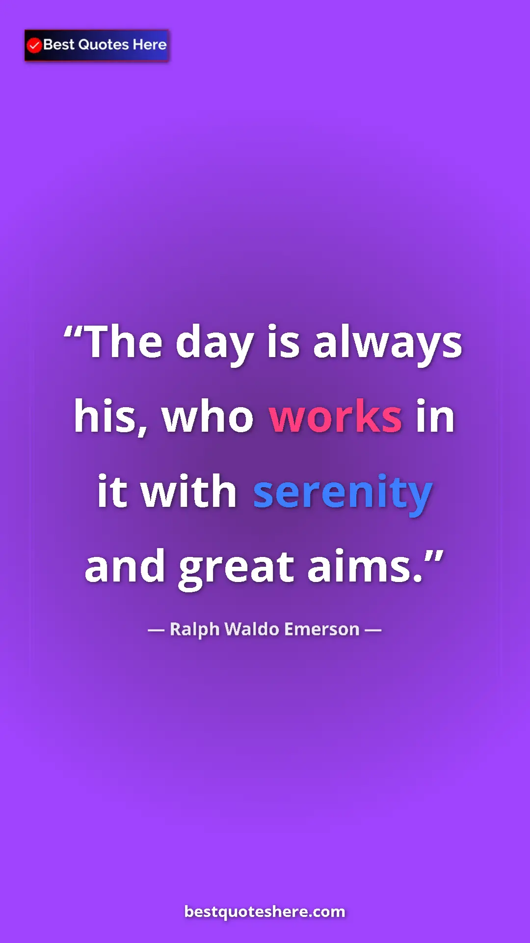 Ralph Waldo Emerson Quote Card: "The day is always his, who works in it with serenity and..." Pinterest quote poster by Ralph Waldo Emerson: "The day is always his, who works in it with serenity and..."