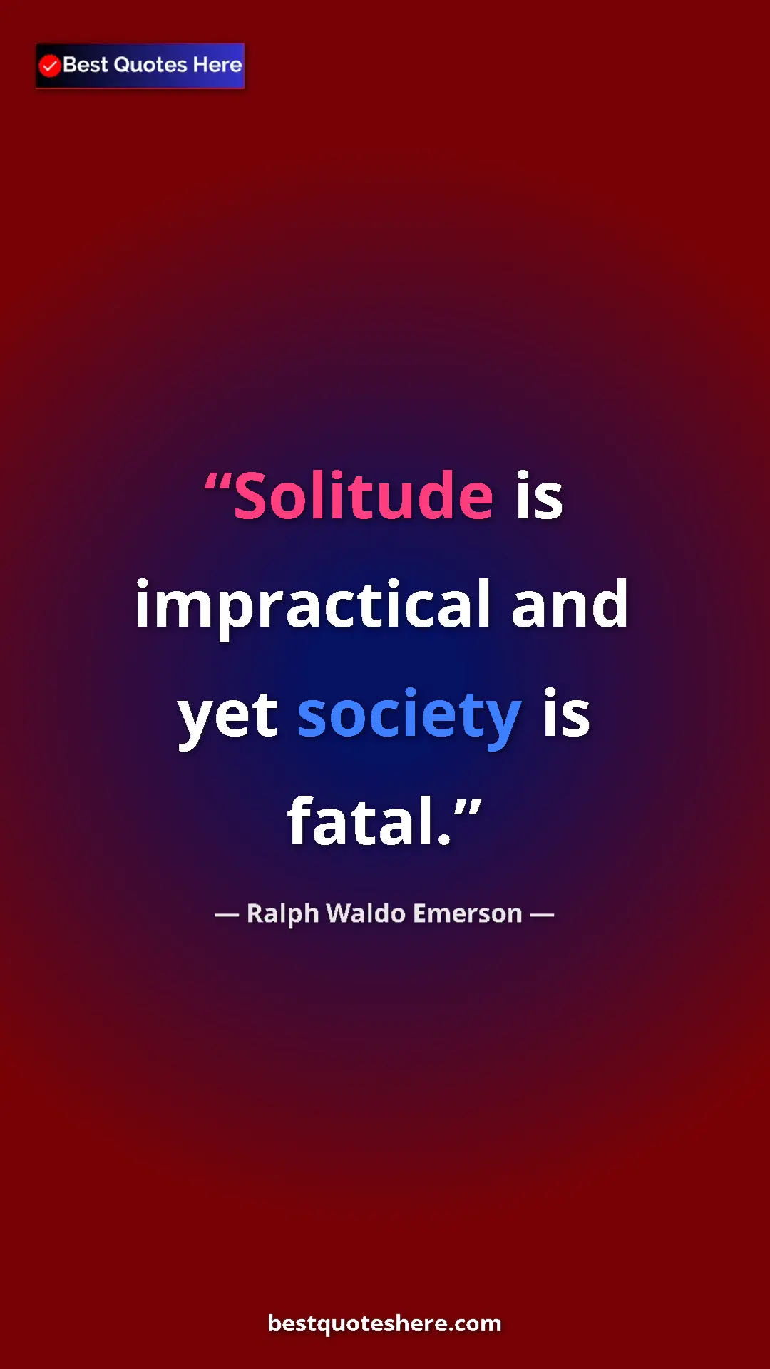 Ralph Waldo Emerson Quote Card: "Solitude is impractical and yet society is fatal." Pinterest quote poster by Ralph Waldo Emerson: "Solitude is impractical and yet society is fatal."