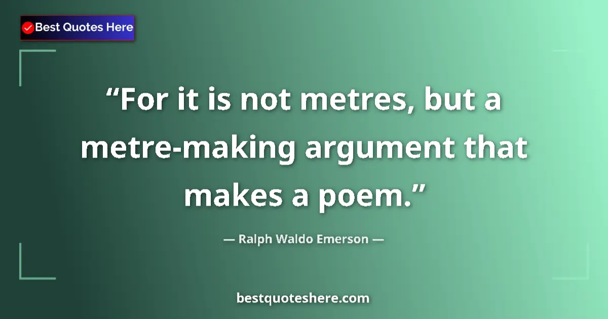 Ralph Waldo Emerson Quote: "For it is not metres, but a metre-making argument that..." Ralph Waldo Emerson quote: "For it is not metres, but a metre-making argument that..."