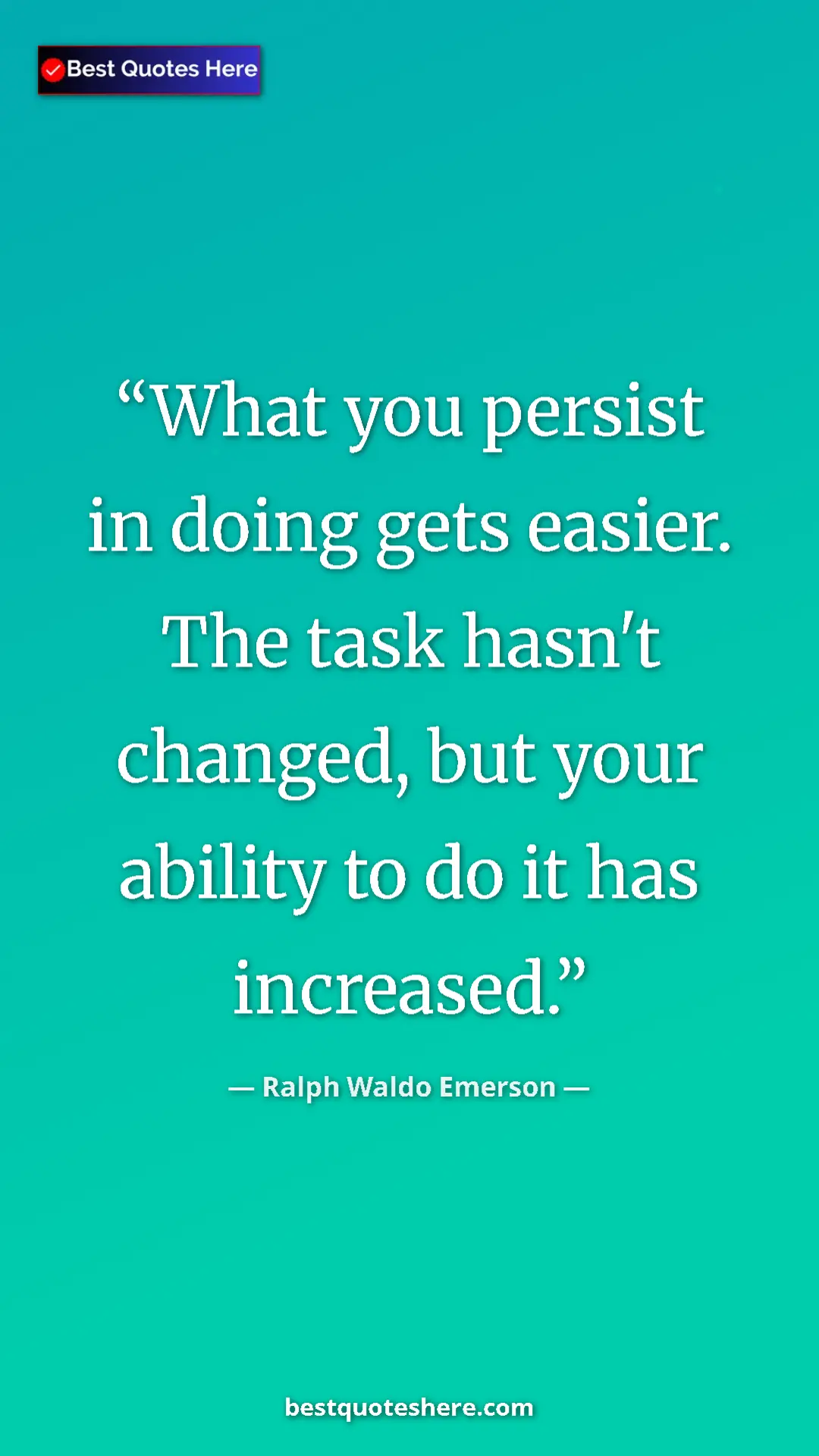 Ralph Waldo Emerson Quote Card: "What you persist in doing gets easier. The task hasn't..." Pinterest quote poster by Ralph Waldo Emerson: "What you persist in doing gets easier. The task hasn't..."