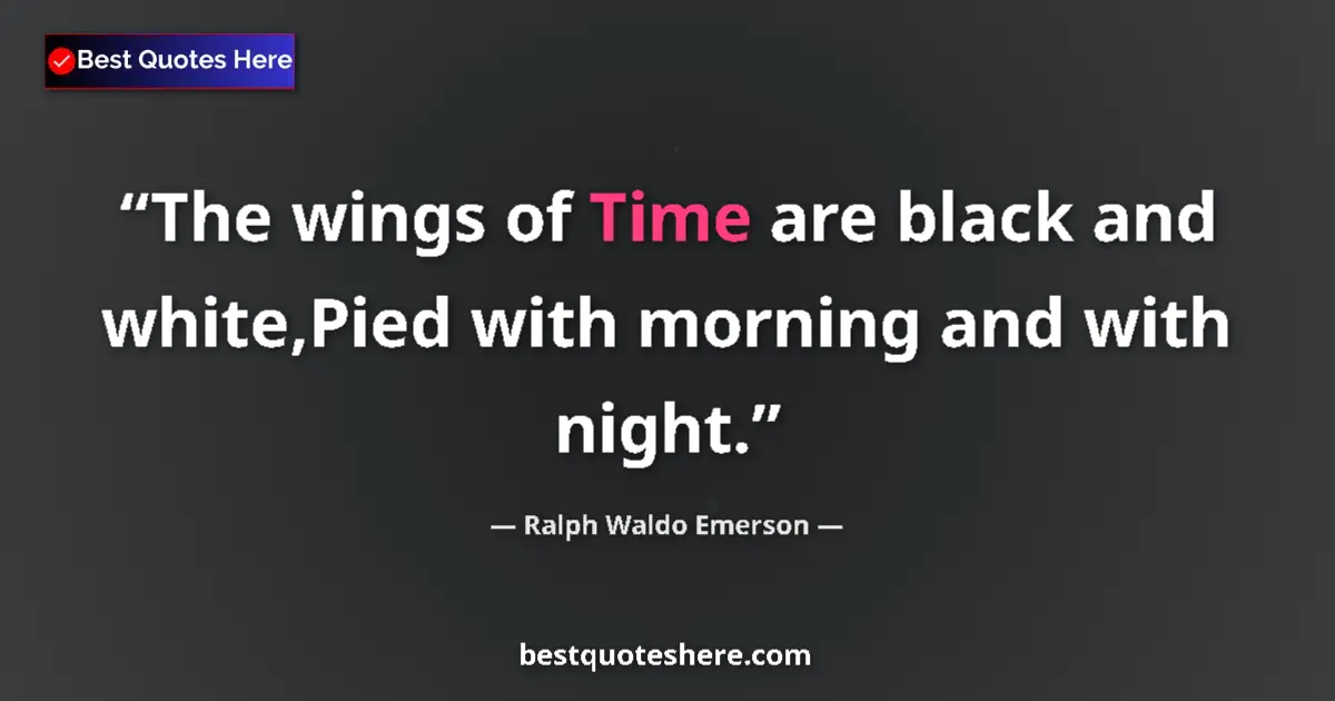 Quote by Ralph Waldo Emerson: The wings of Time are black and white,Pied with morning and with night....