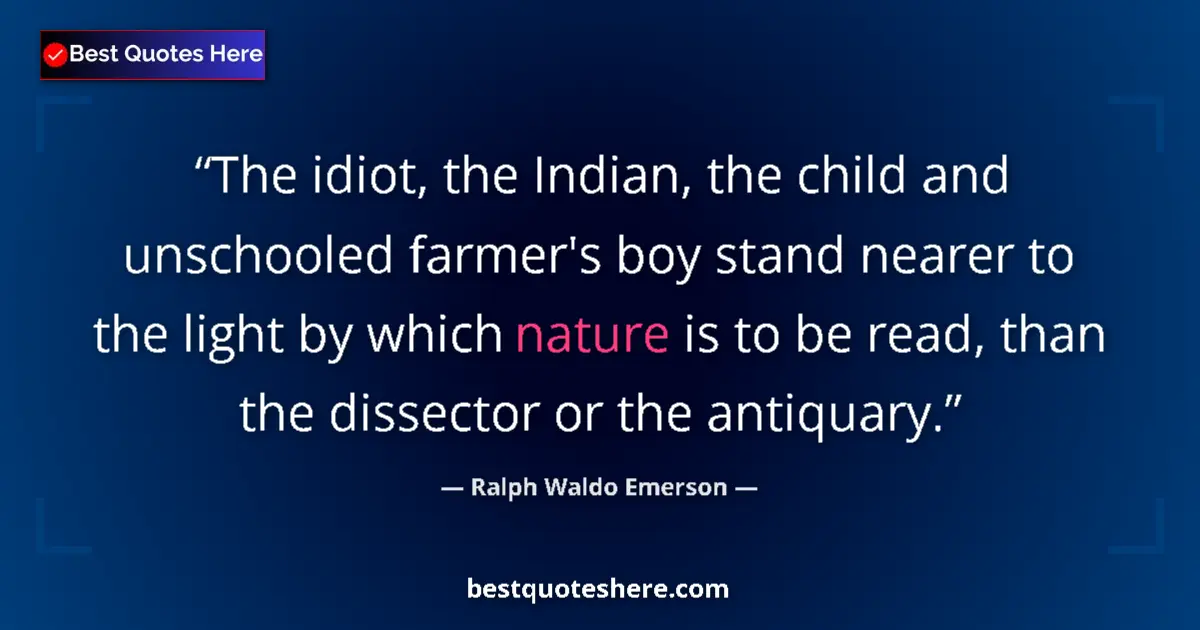 Ralph Waldo Emerson quote: "The idiot, the Indian, the child and unschooled farmer's..."