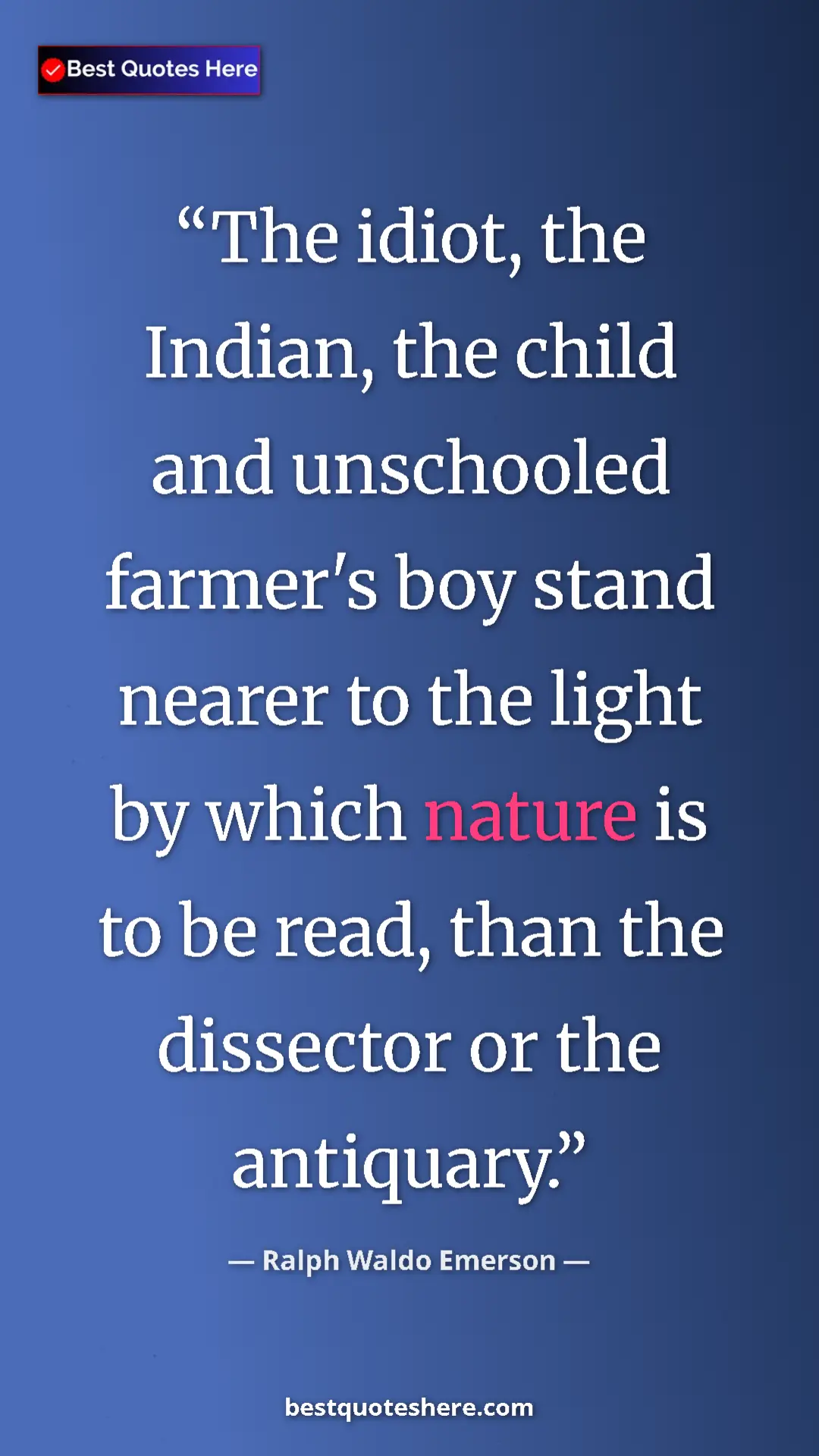 Pinterest quote poster by Ralph Waldo Emerson: "The idiot, the Indian, the child and unschooled farmer's..."