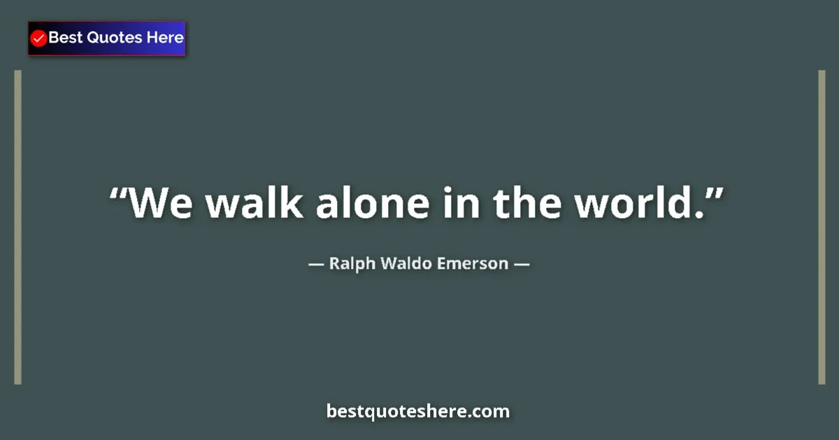 Image for the quote by Ralph Waldo Emerson: We walk alone in the world....