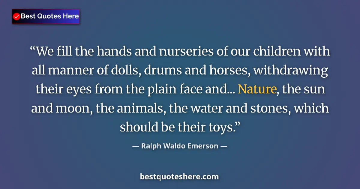 Ralph Waldo Emerson Quote: "We fill the hands and nurseries of our children with all..." Ralph Waldo Emerson quote: "We fill the hands and nurseries of our children with all..."