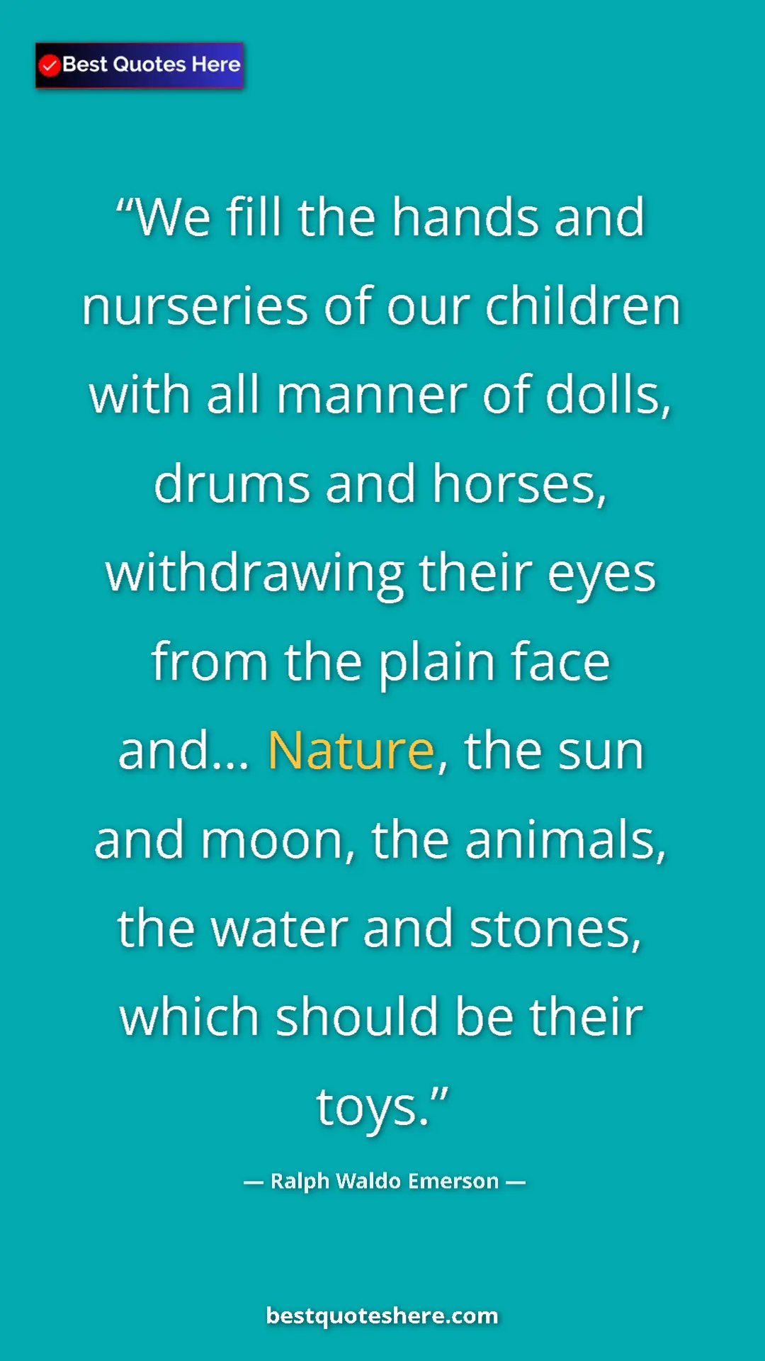 Ralph Waldo Emerson Quote Card: "We fill the hands and nurseries of our children with all..." Pinterest quote poster by Ralph Waldo Emerson: "We fill the hands and nurseries of our children with all..."