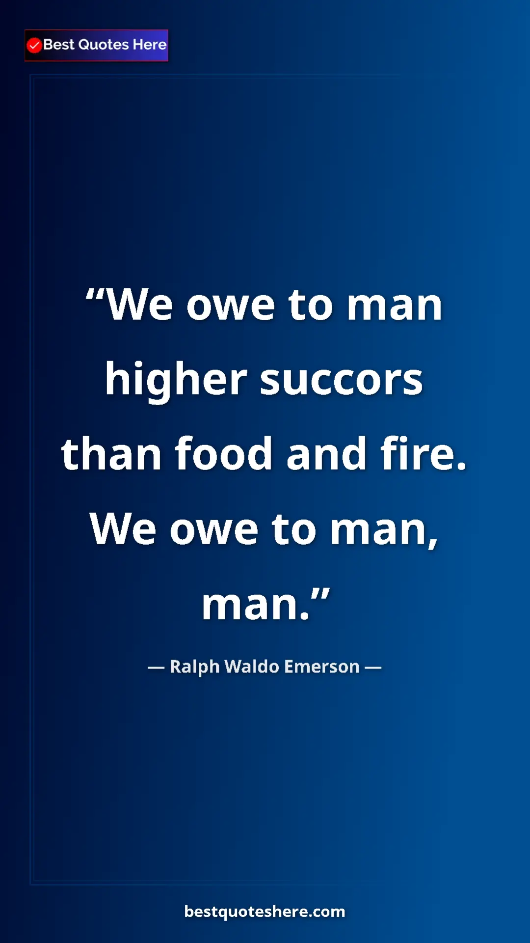 Ralph Waldo Emerson Quote Card: "We owe to man higher succors than food and fire. We owe to..." Pinterest quote poster by Ralph Waldo Emerson: "We owe to man higher succors than food and fire. We owe to..."