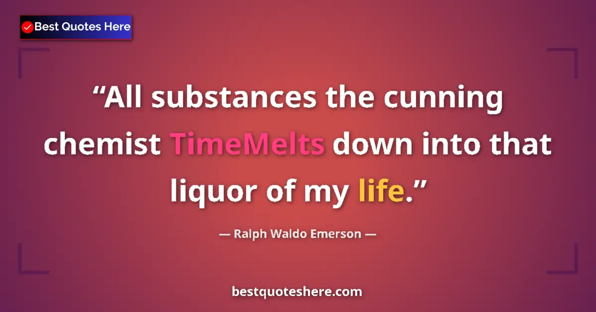 Quote by Ralph Waldo Emerson: All substances the cunning chemist TimeMelts down into that liquor of my life....