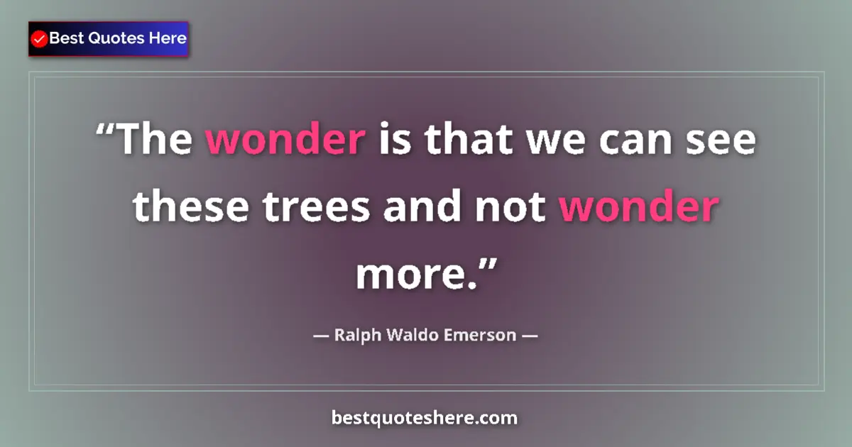 Quote by Ralph Waldo Emerson: The wonder is that we can see these trees and not wonder more....