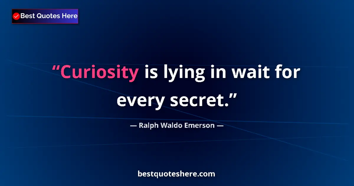 Quote by Ralph Waldo Emerson: Curiosity is lying in wait for every secret.