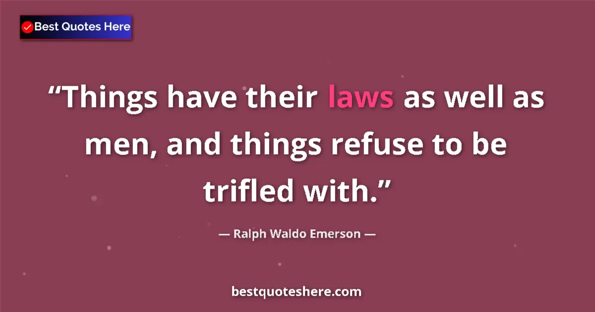 Quote by Ralph Waldo Emerson: Things have their laws as well as men, and things refuse to be trifled with....