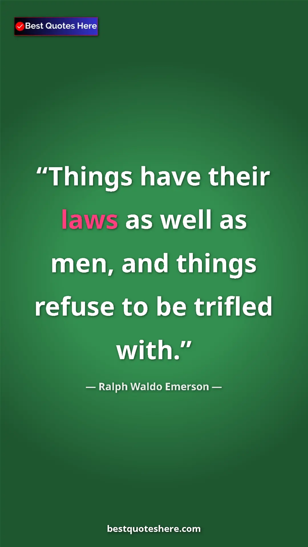 Ralph Waldo Emerson Quote Card: "Things have their laws as well as men, and things refuse to..." Pinterest quote poster by Ralph Waldo Emerson: "Things have their laws as well as men, and things refuse to..."
