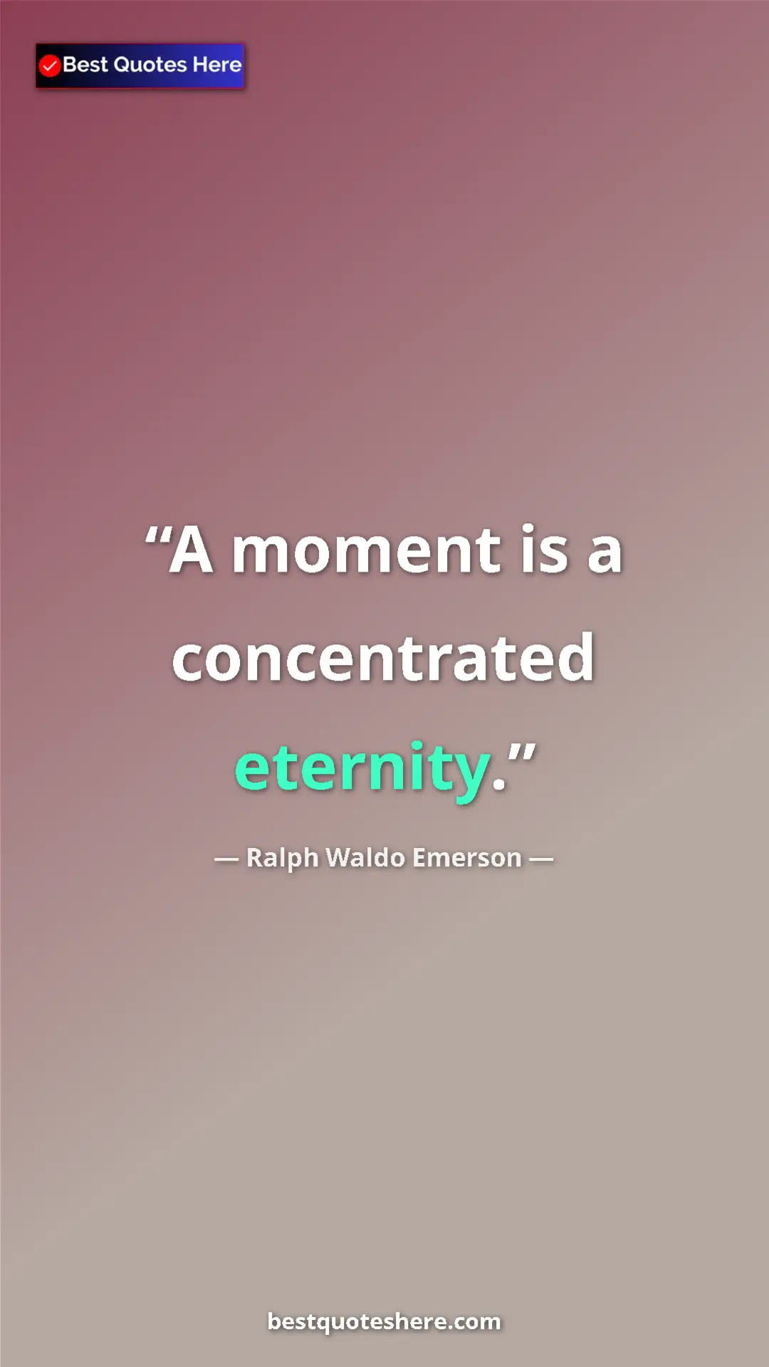Ralph Waldo Emerson Quote Card: "A moment is a concentrated eternity." Pinterest quote poster by Ralph Waldo Emerson: "A moment is a concentrated eternity."