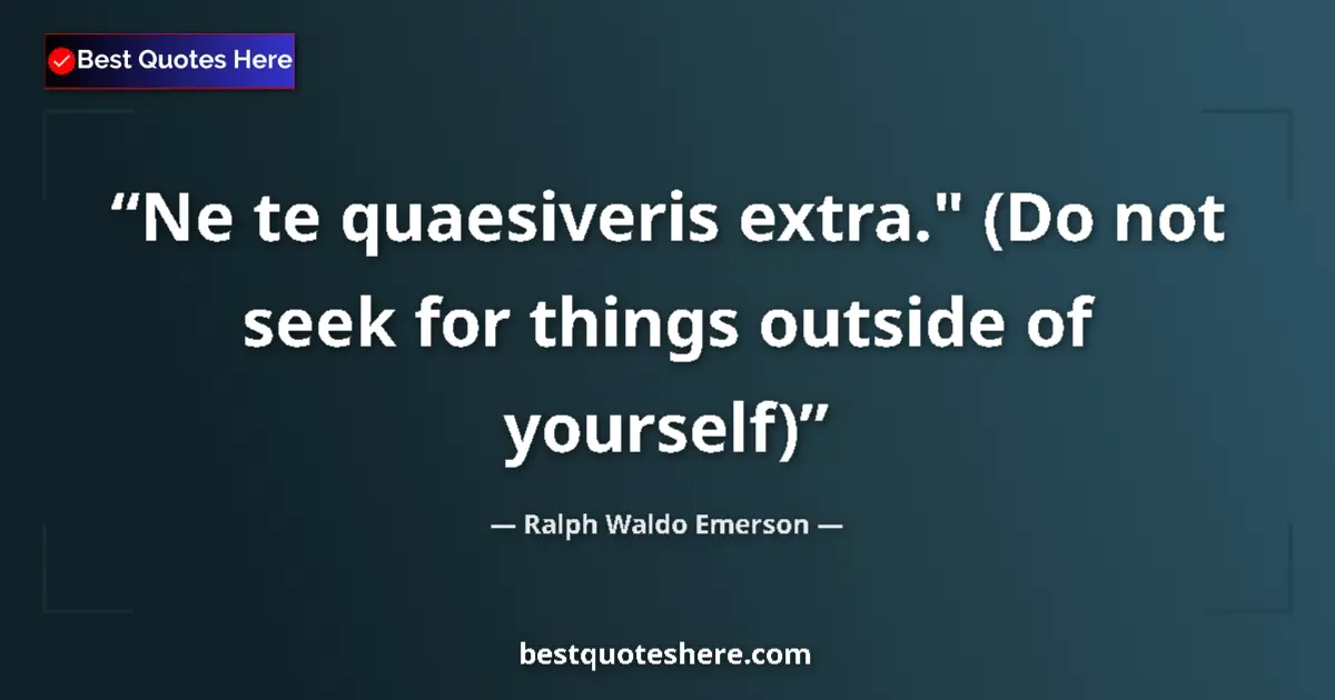 Ralph Waldo Emerson Quote: "Ne te quaesiveris extra." (Do not seek for things outside..." Ralph Waldo Emerson quote: "Ne te quaesiveris extra." (Do not seek for things outside..."