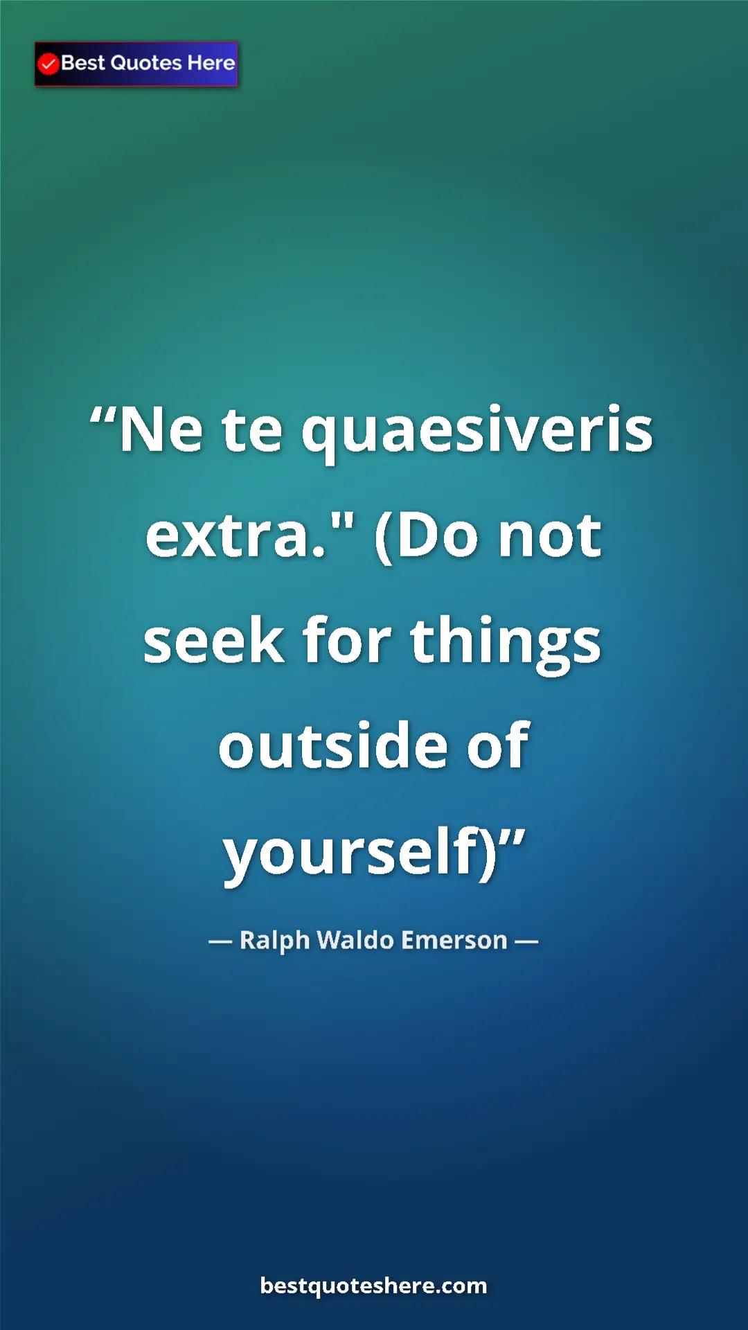 Ralph Waldo Emerson Quote Card: "Ne te quaesiveris extra." (Do not seek for things outside..." Pinterest quote poster by Ralph Waldo Emerson: "Ne te quaesiveris extra." (Do not seek for things outside..."