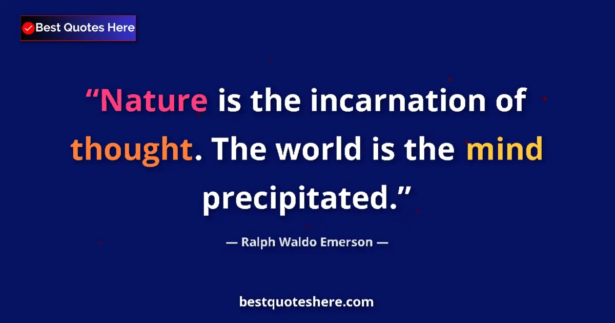 Quote by Ralph Waldo Emerson: Nature is the incarnation of thought. The world is