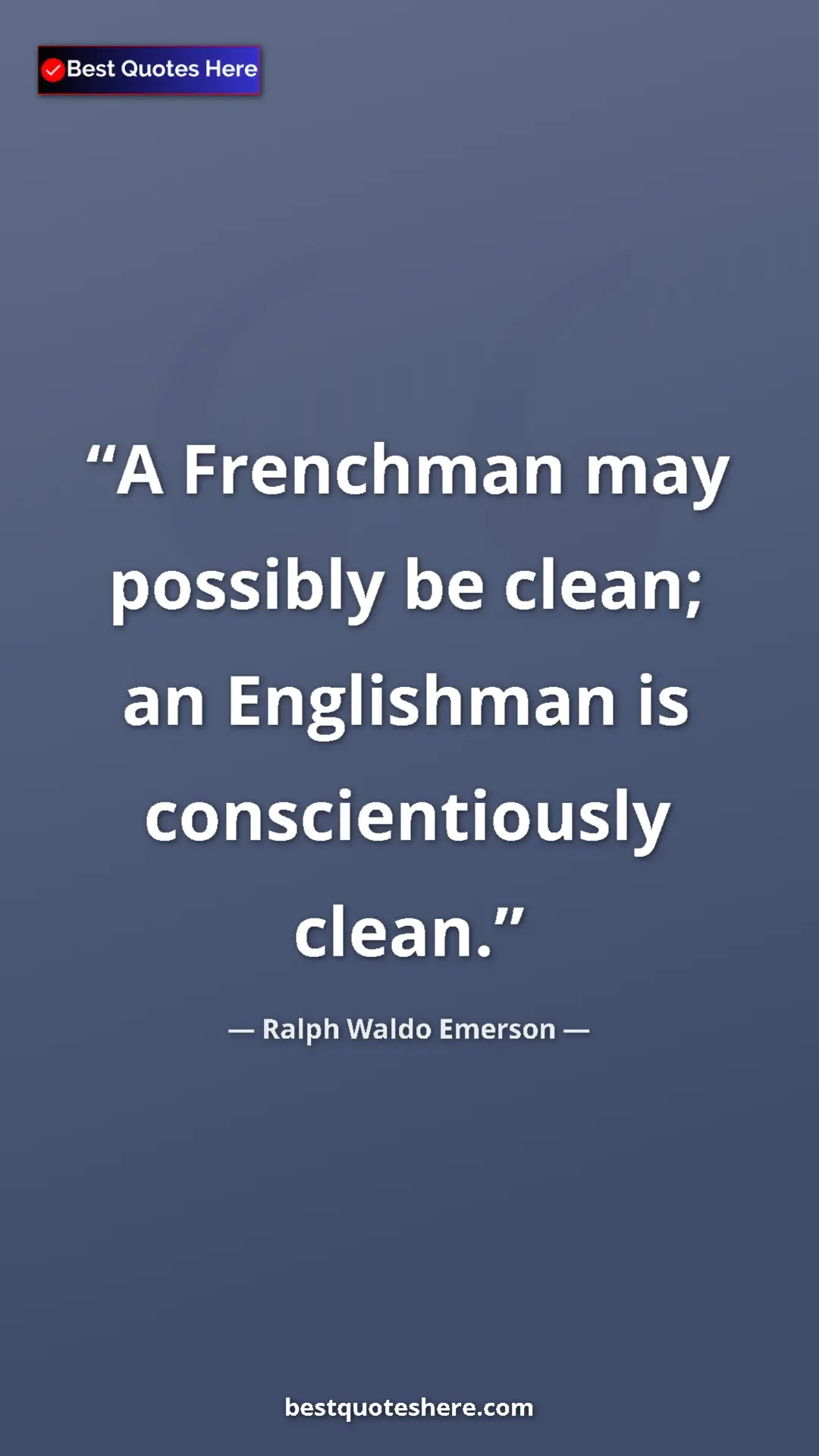 Ralph Waldo Emerson Quote Card: "A Frenchman may possibly be clean; an Englishman is..." Pinterest quote poster by Ralph Waldo Emerson: "A Frenchman may possibly be clean; an Englishman is..."