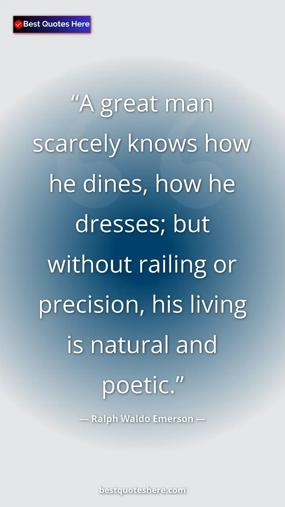 Ralph Waldo Emerson Quote Card: "A great man scarcely knows how he dines, how he dresses;..." Pinterest quote poster by Ralph Waldo Emerson: "A great man scarcely knows how he dines, how he dresses;..."