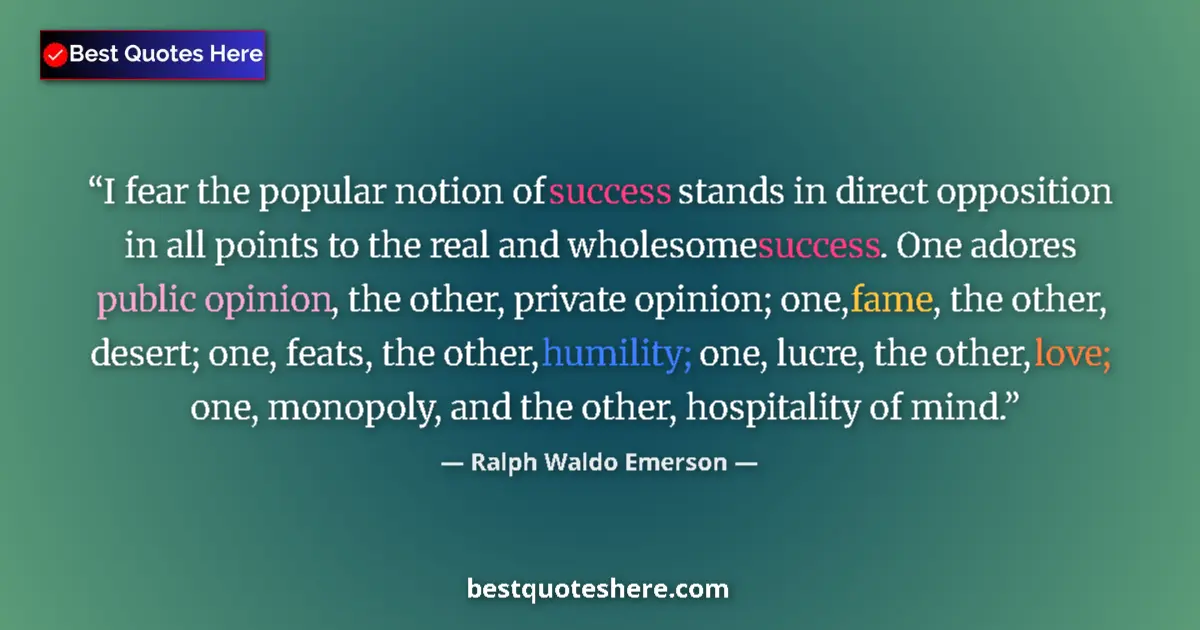 Quote by Ralph Waldo Emerson: I fear the popular notion of success stands in direct opposition in all points to the real and whole...