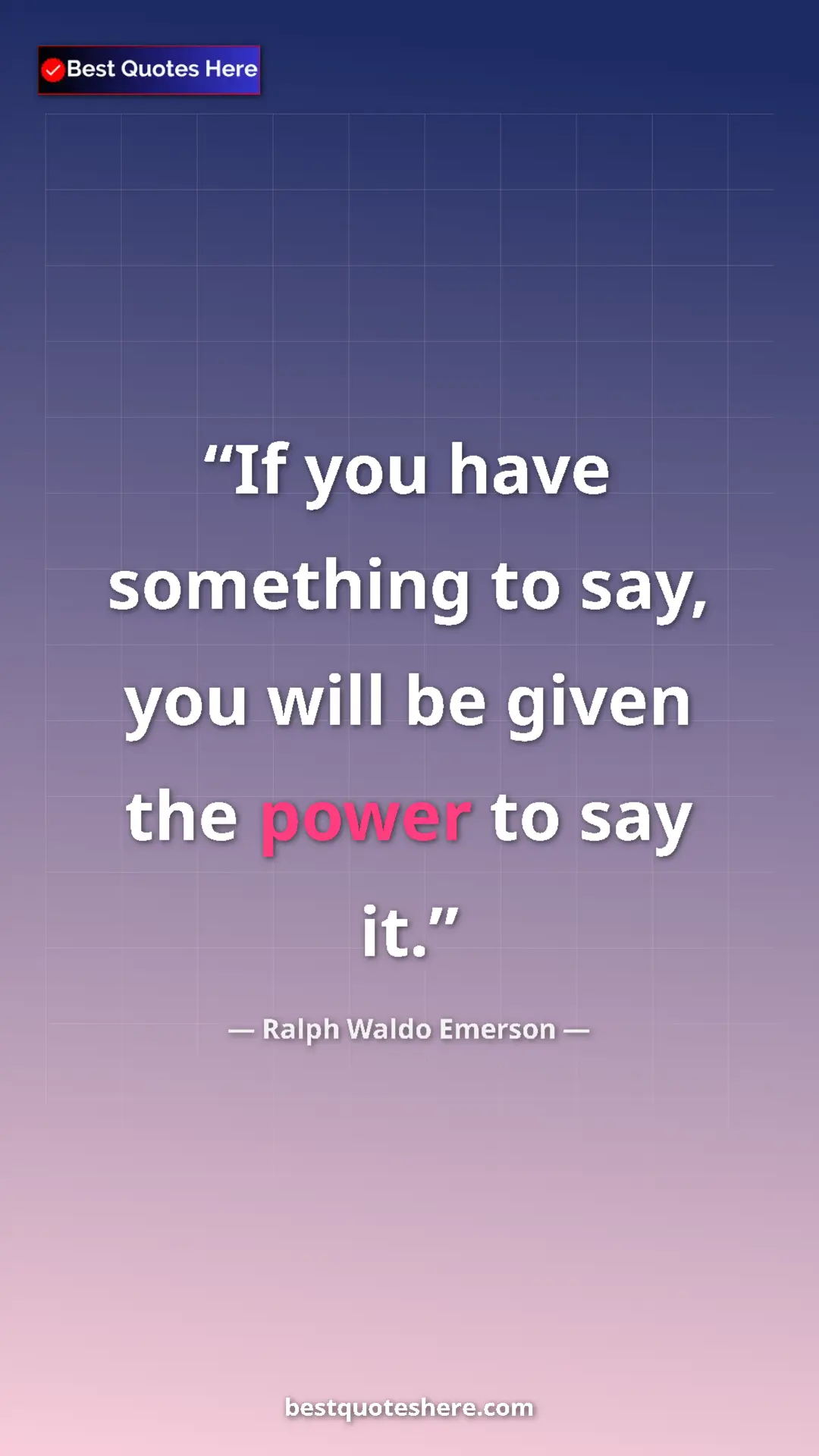 Ralph Waldo Emerson Quote Card: "If you have something to say, you will be given the power..." Pinterest quote poster by Ralph Waldo Emerson: "If you have something to say, you will be given the power..."