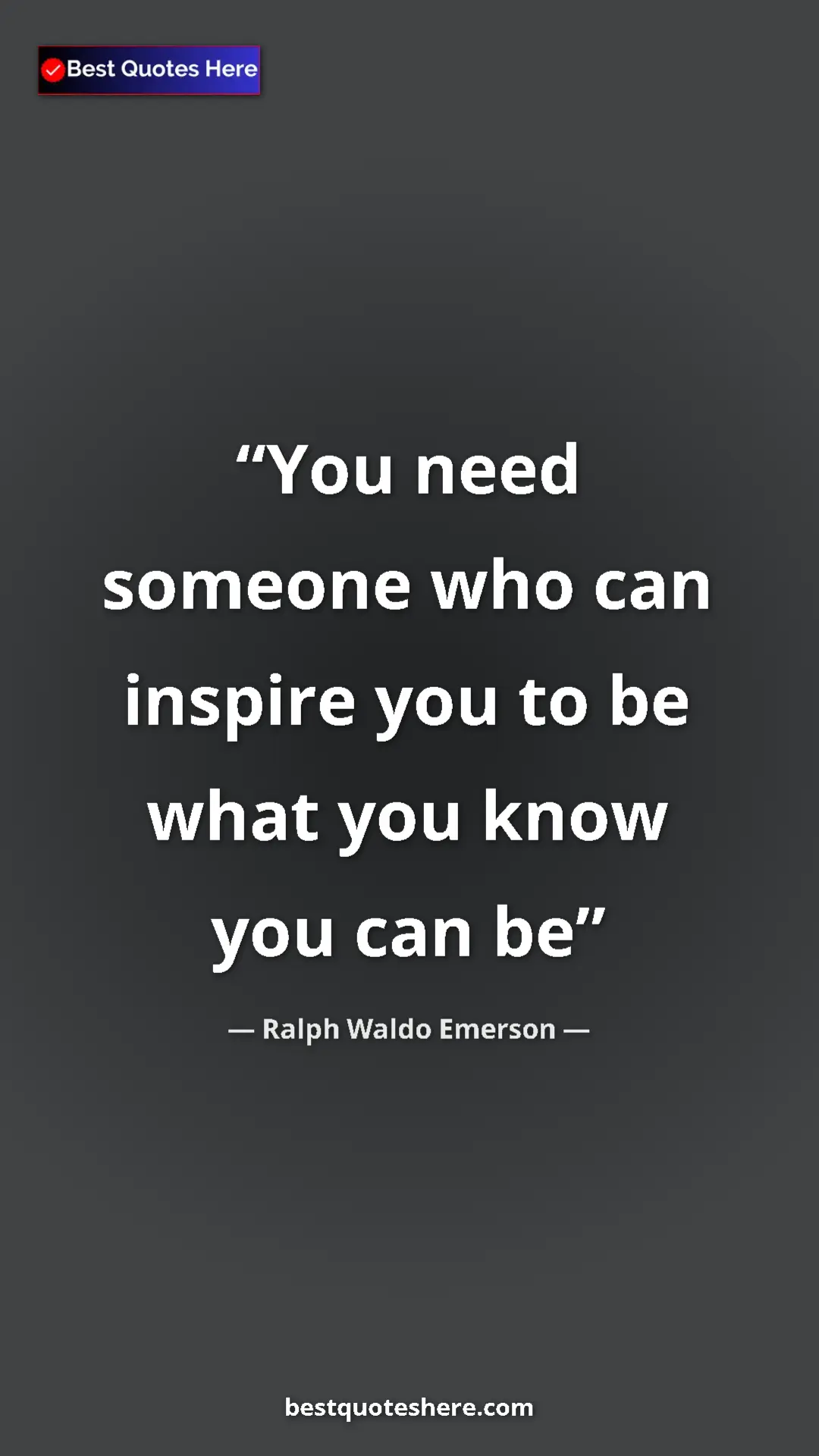 Ralph Waldo Emerson Quote Card: "You need someone who can inspire you to be what you know..." Pinterest quote poster by Ralph Waldo Emerson: "You need someone who can inspire you to be what you know..."
