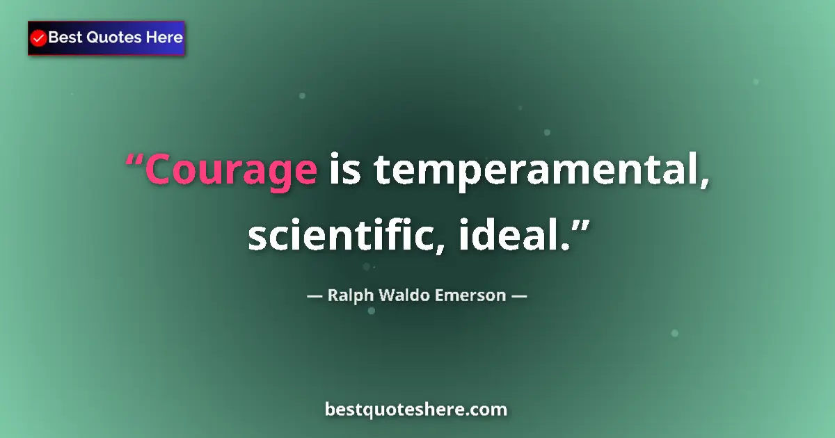 Quote by Ralph Waldo Emerson: Courage is temperamental, scientific, ideal....