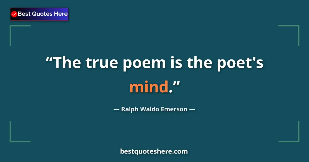 Quote by Ralph Waldo Emerson: The true poem is the poet's mind....
