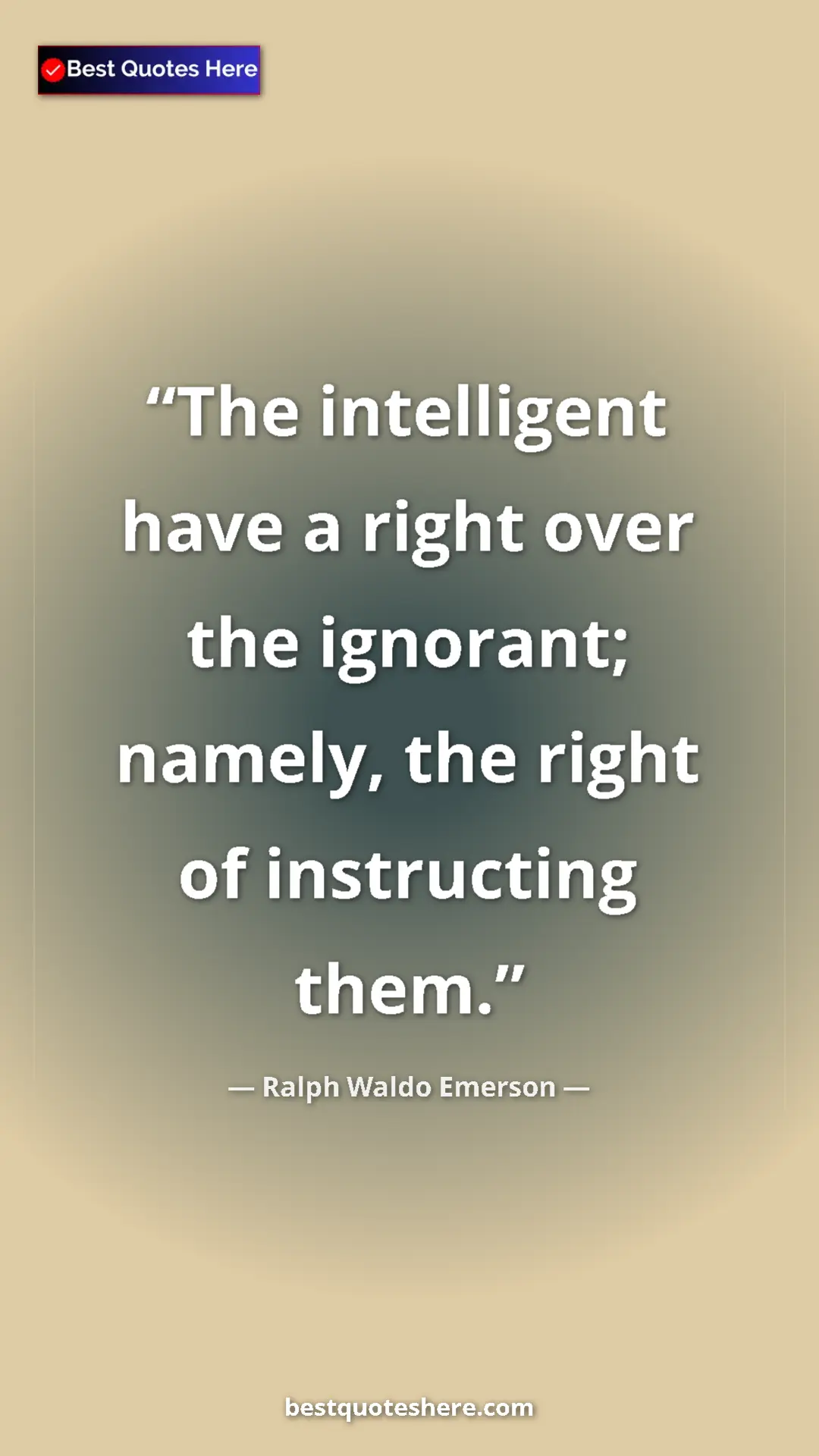 Ralph Waldo Emerson Quote Card: "The intelligent have a right over the ignorant; namely, the..." Pinterest quote poster by Ralph Waldo Emerson: "The intelligent have a right over the ignorant; namely, the..."