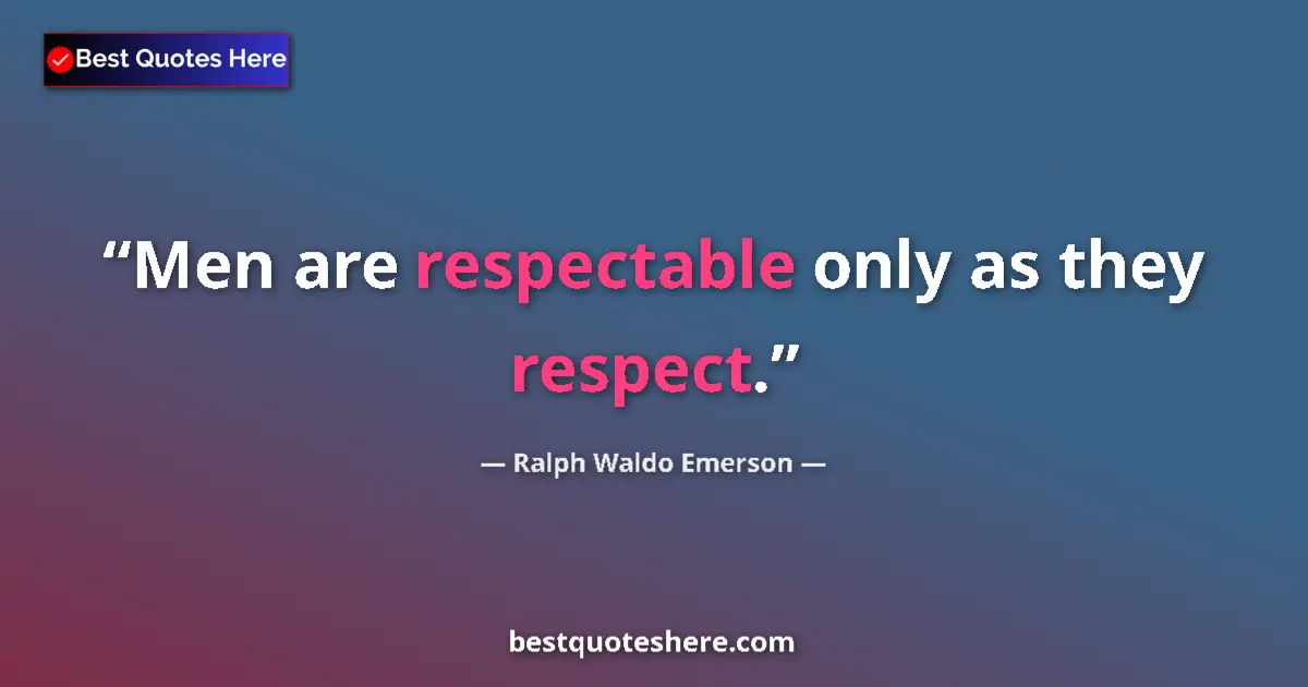 Image for the quote by Ralph Waldo Emerson: Men are respectable only as they respect....