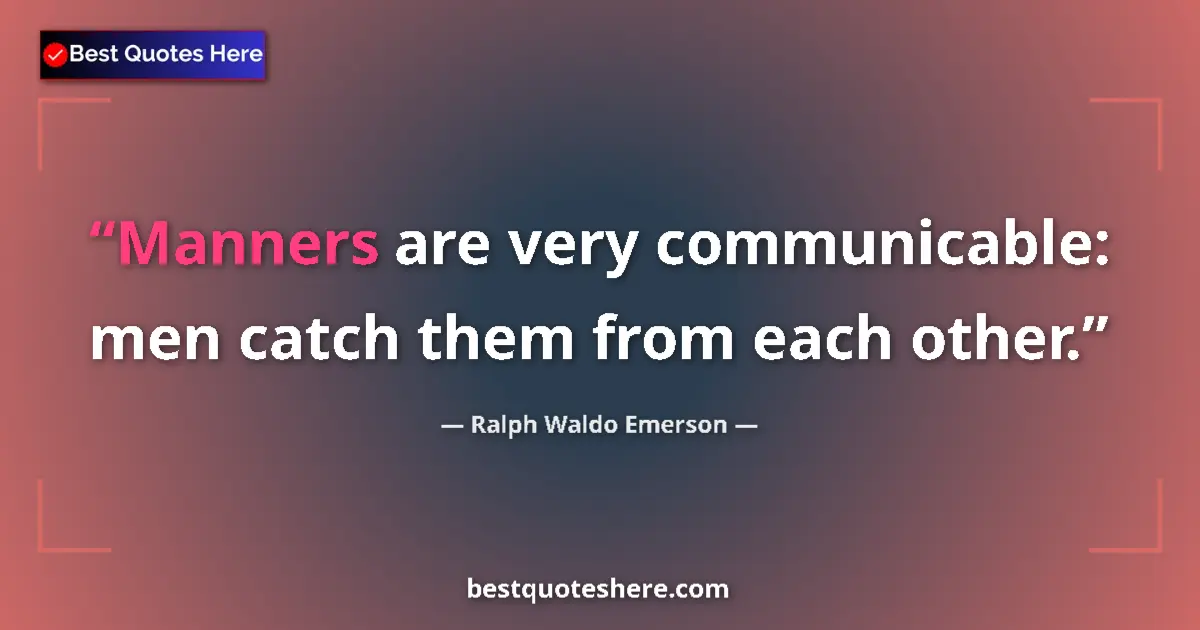 Quote by Ralph Waldo Emerson: Manners are very communicable: men catch them from each other....