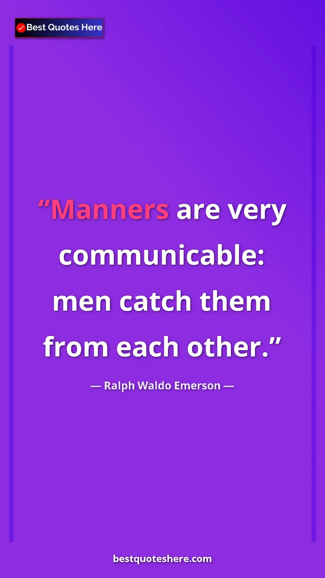 Ralph Waldo Emerson Quote Card: "Manners are very communicable: men catch them from each..." Pinterest quote poster by Ralph Waldo Emerson: "Manners are very communicable: men catch them from each..."