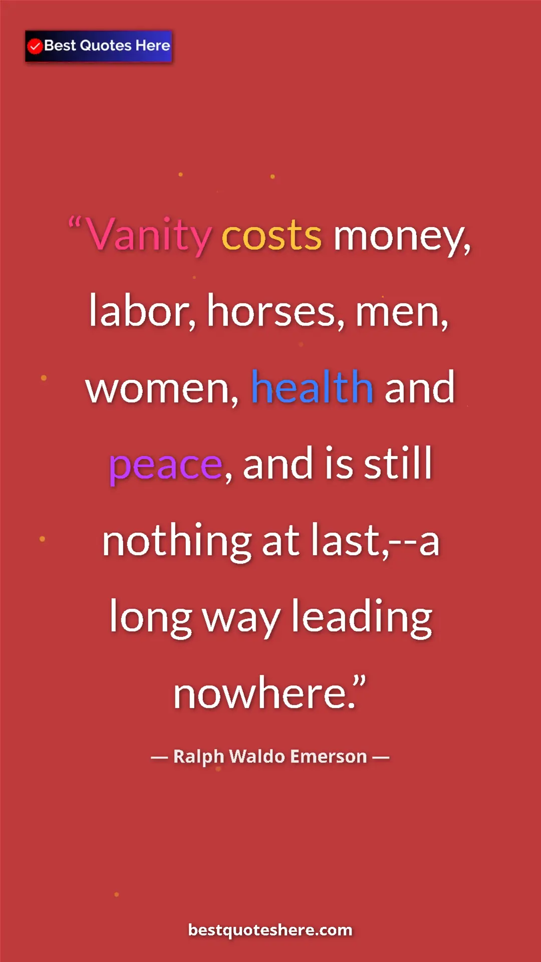 Ralph Waldo Emerson Quote Card: "Vanity costs money, labor, horses, men, women, health and..." Pinterest quote poster by Ralph Waldo Emerson: "Vanity costs money, labor, horses, men, women, health and..."