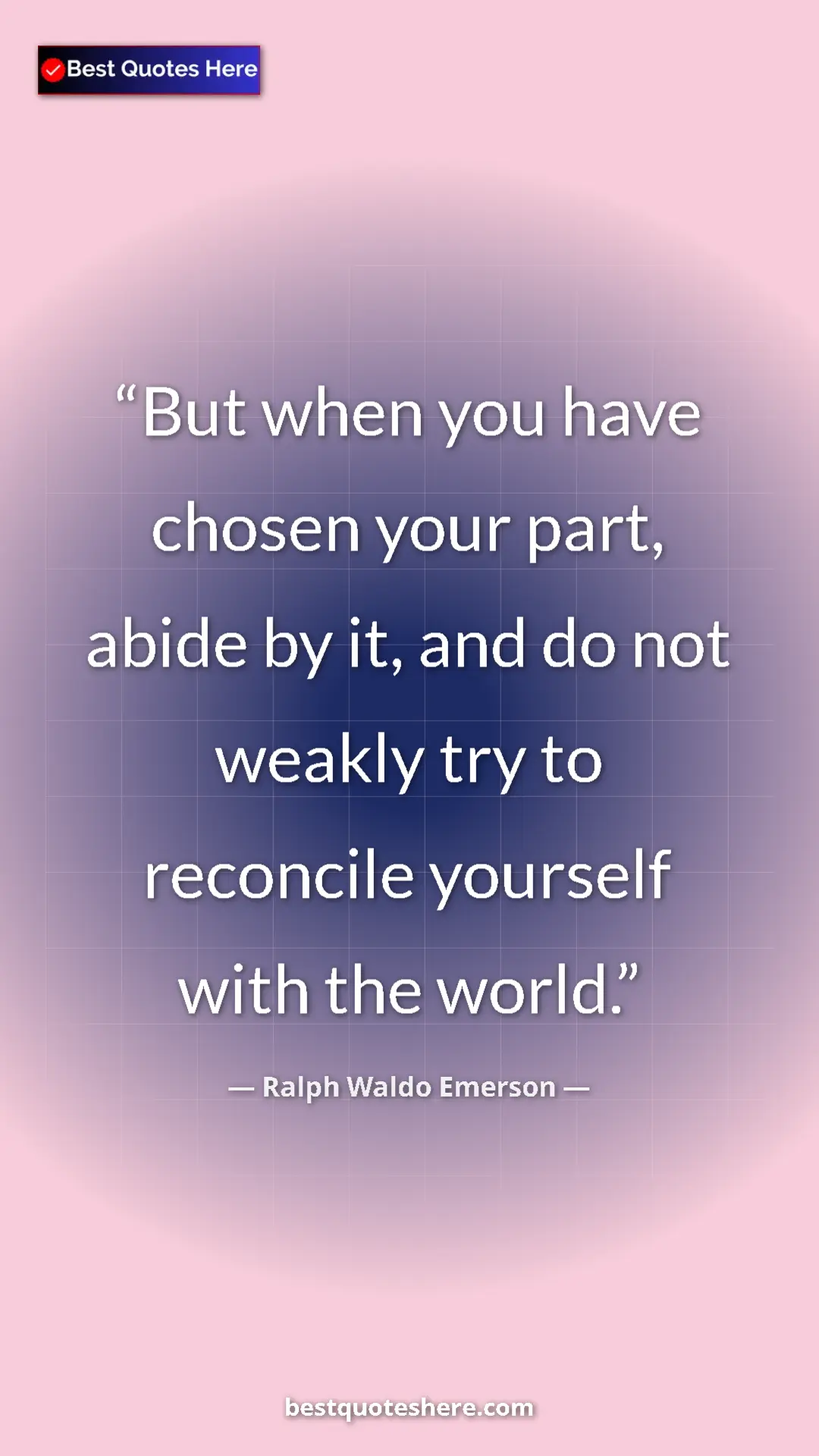 Ralph Waldo Emerson Quote Card: "But when you have chosen your part, abide by it, and do not..." Pinterest quote poster by Ralph Waldo Emerson: "But when you have chosen your part, abide by it, and do not..."