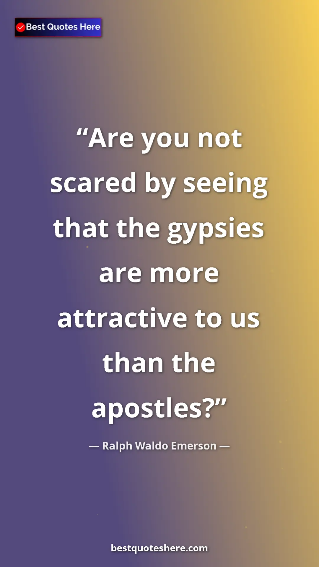 Ralph Waldo Emerson Quote Card: "Are you not scared by seeing that the gypsies are more..." Pinterest quote poster by Ralph Waldo Emerson: "Are you not scared by seeing that the gypsies are more..."