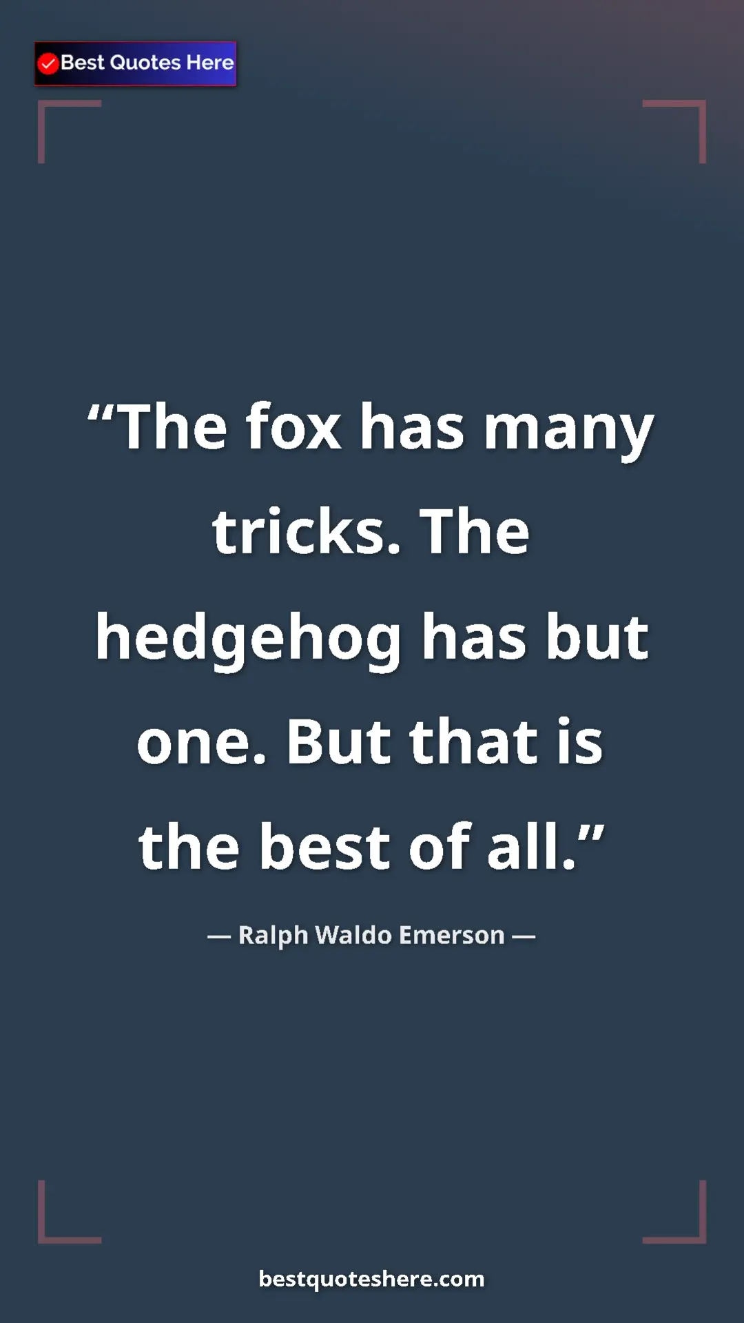 Ralph Waldo Emerson Quote Card: "The fox has many tricks. The hedgehog has but one. But that..." Pinterest quote poster by Ralph Waldo Emerson: "The fox has many tricks. The hedgehog has but one. But that..."