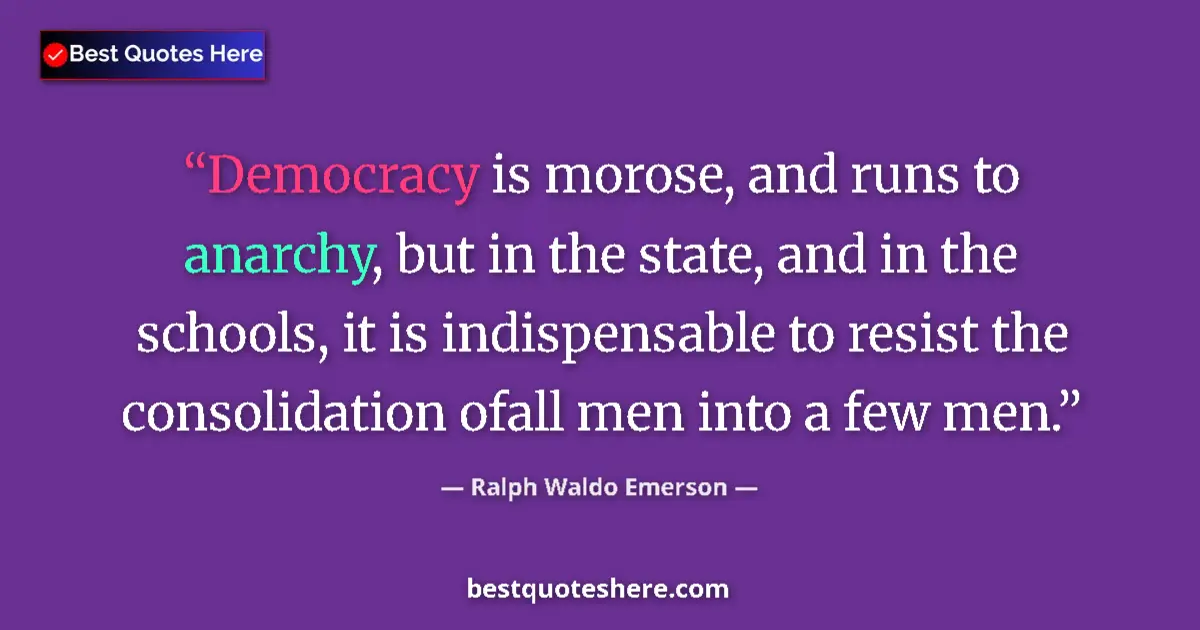 Quote by Ralph Waldo Emerson: Democracy is morose, and runs to anarchy, but in t