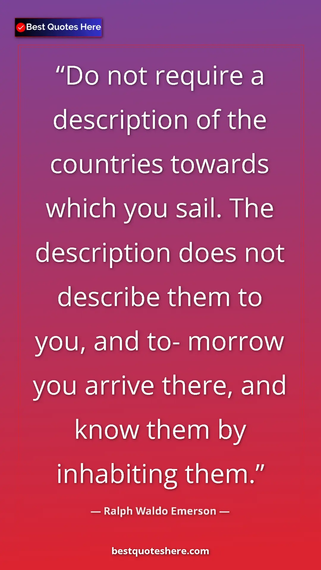 Ralph Waldo Emerson Quote Card: "Do not require a description of the countries towards which..." Pinterest quote poster by Ralph Waldo Emerson: "Do not require a description of the countries towards which..."