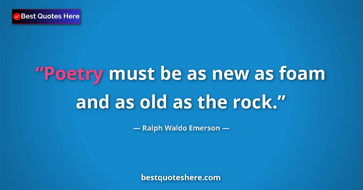 Quote by Ralph Waldo Emerson: Poetry must be as new as foam and as old as the rock....