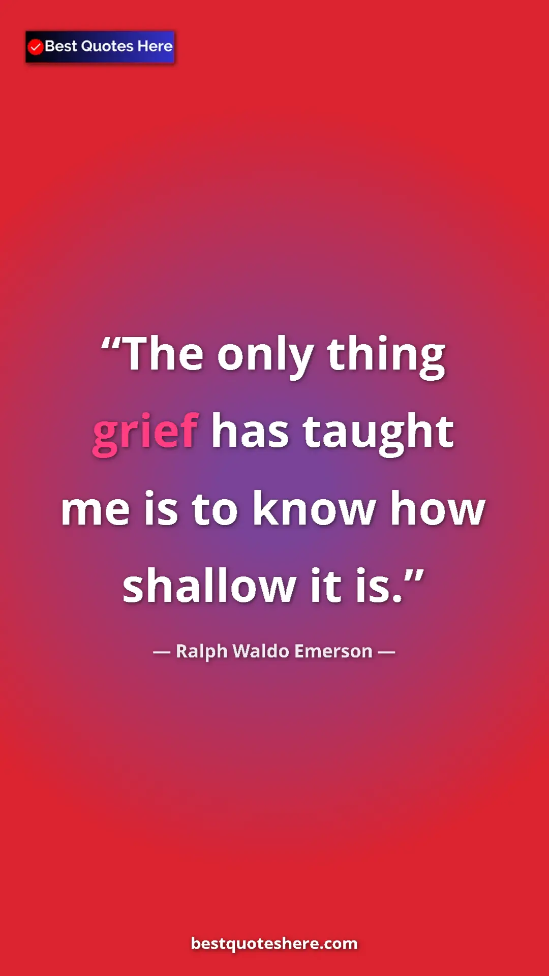 Pinterest quote poster by Ralph Waldo Emerson: "The only thing grief has taught me is to know how shallow..."