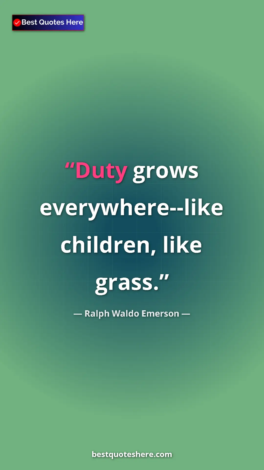 Ralph Waldo Emerson Quote Card: "Duty grows everywhere--like children, like grass." Pinterest quote poster by Ralph Waldo Emerson: "Duty grows everywhere--like children, like grass."