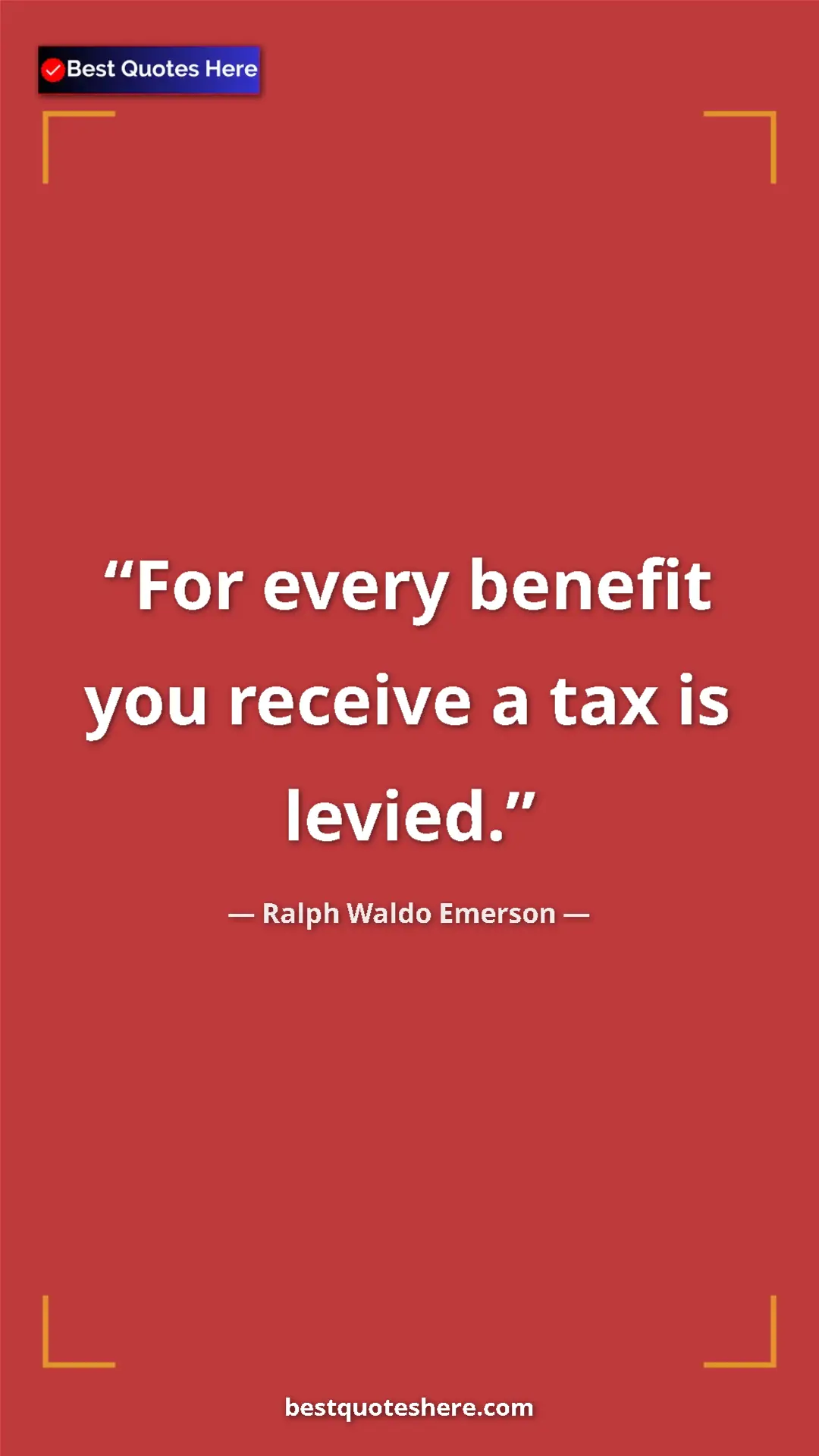Ralph Waldo Emerson Quote Card: "For every benefit you receive a tax is levied." Pinterest quote poster by Ralph Waldo Emerson: "For every benefit you receive a tax is levied."