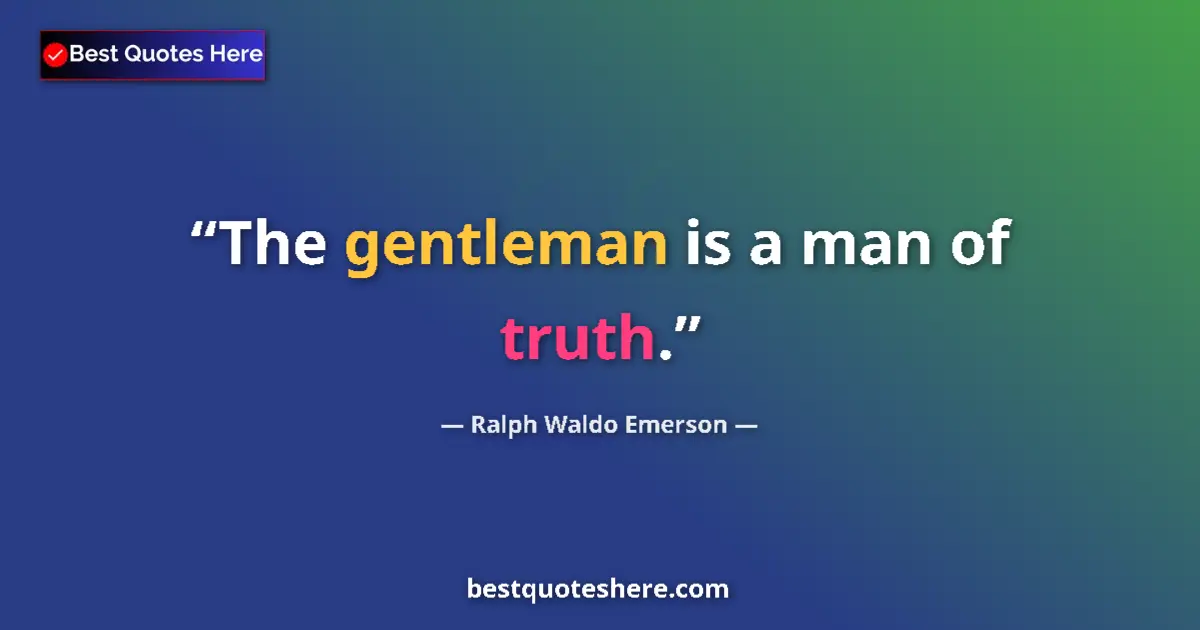 Quote by Ralph Waldo Emerson: The gentleman is a man of truth....