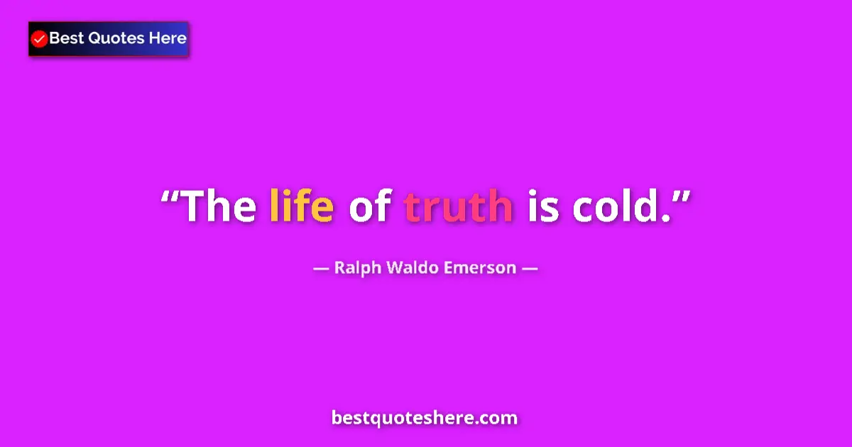 Ralph Waldo Emerson quote: "The life of truth is cold."