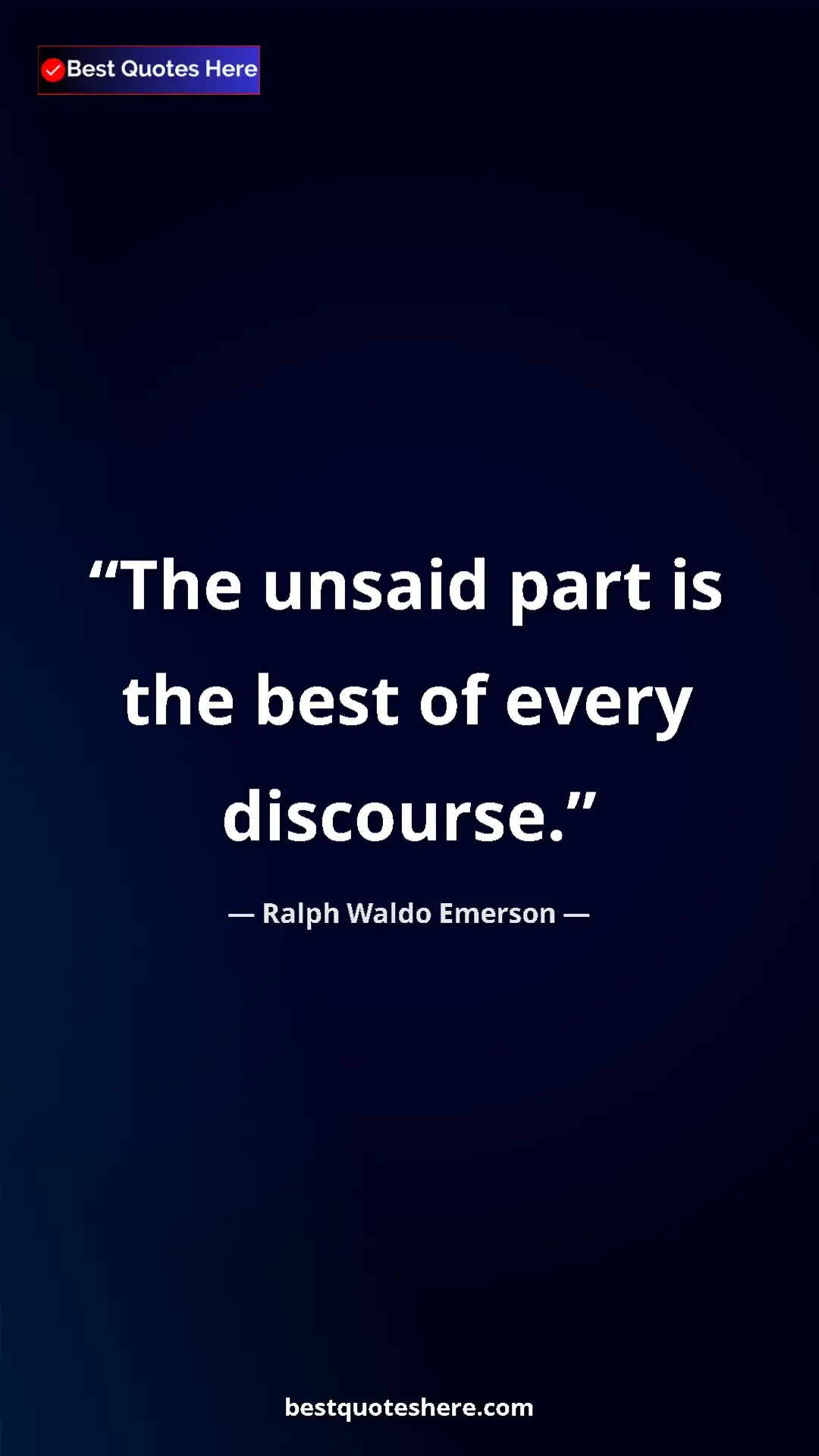 Ralph Waldo Emerson Quote Card: "The unsaid part is the best of every discourse." Pinterest quote poster by Ralph Waldo Emerson: "The unsaid part is the best of every discourse."