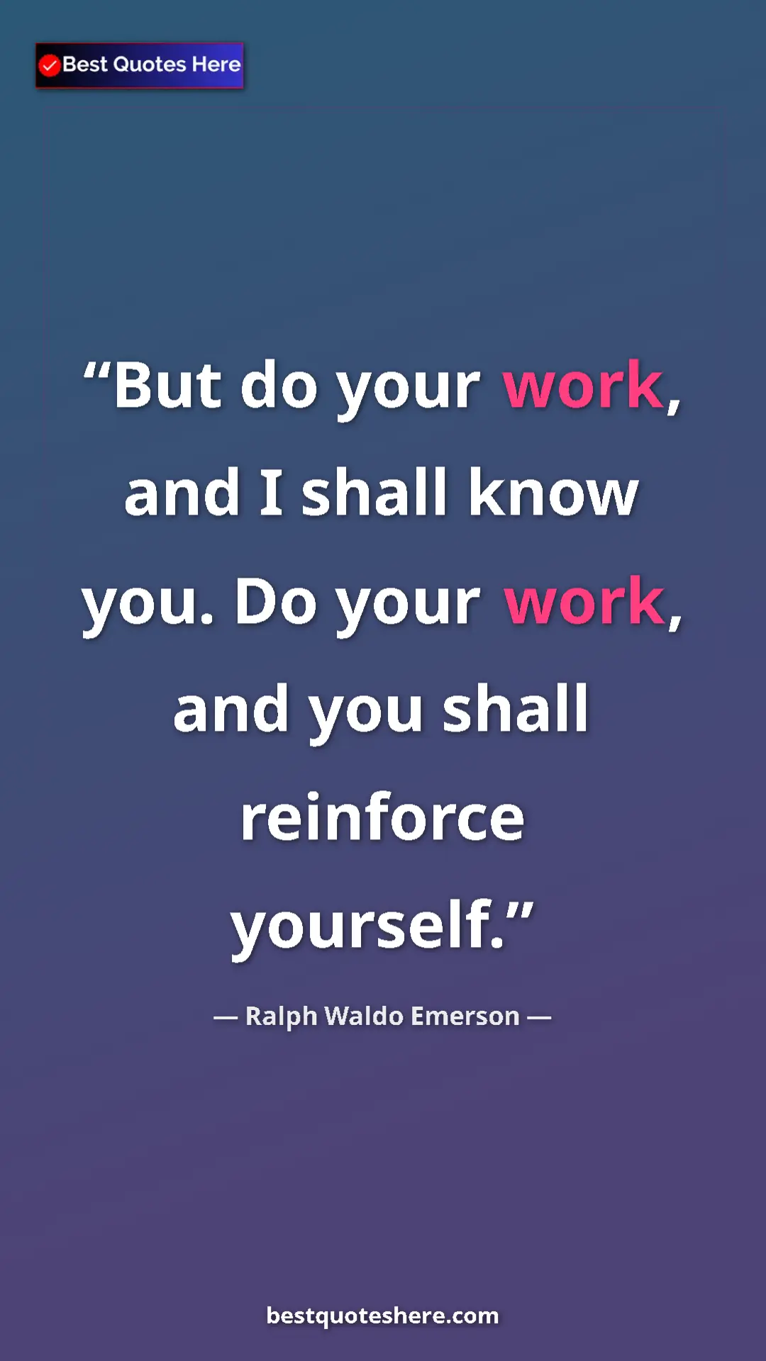Ralph Waldo Emerson Quote Card: "But do your work, and I shall know you. Do your work, and..." Pinterest quote poster by Ralph Waldo Emerson: "But do your work, and I shall know you. Do your work, and..."